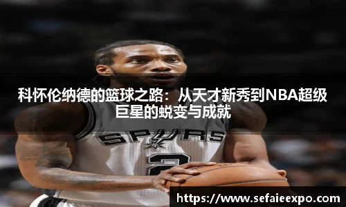 ballbet贝博科怀伦纳德的篮球之路：从天才新秀到NBA超级巨星的蜕变与成就